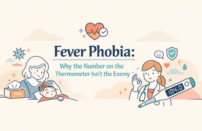 Fever Phobia: Why the Number on the Thermometer Isn’t the Enemy